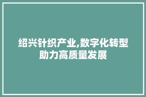 绍兴针织产业,数字化转型助力高质量发展