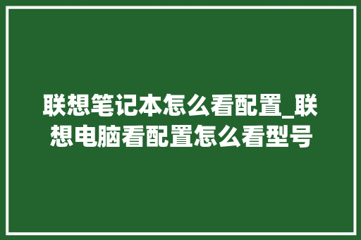 联想笔记本怎么看配置_联想电脑看配置怎么看型号