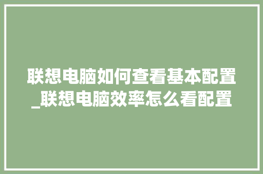 联想电脑如何查看基本配置_联想电脑效率怎么看配置参数