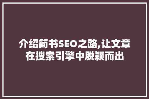 介绍简书SEO之路,让文章在搜索引擎中脱颖而出