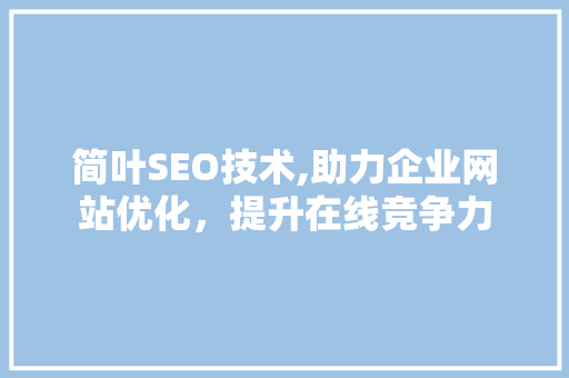 简叶SEO技术,助力企业网站优化，提升在线竞争力