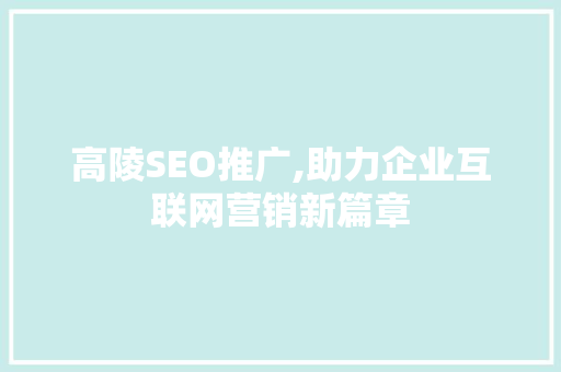 高陵SEO推广,助力企业互联网营销新篇章