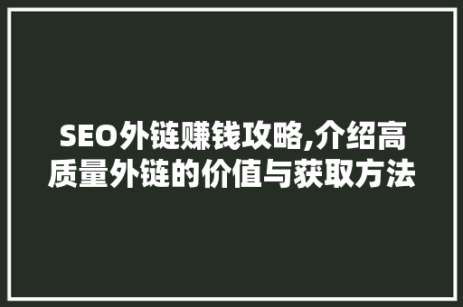 SEO外链赚钱攻略,介绍高质量外链的价值与获取方法