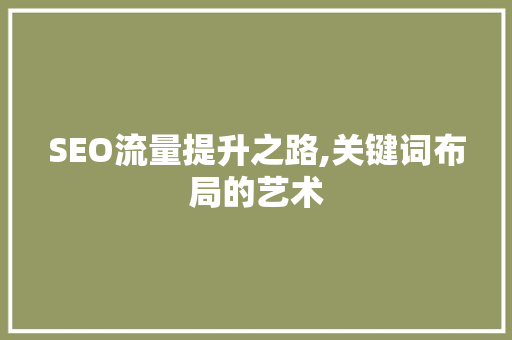 SEO流量提升之路,关键词布局的艺术