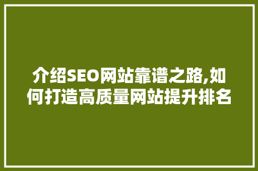 介绍SEO网站靠谱之路,如何打造高质量网站提升排名