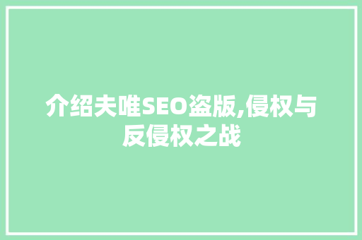 介绍夫唯SEO盗版,侵权与反侵权之战 介绍夫唯SEO盗版,侵权与反侵权之战