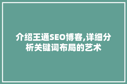 介绍王通SEO博客,详细分析关键词布局的艺术