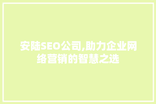 安陆SEO公司,助力企业网络营销的智慧之选