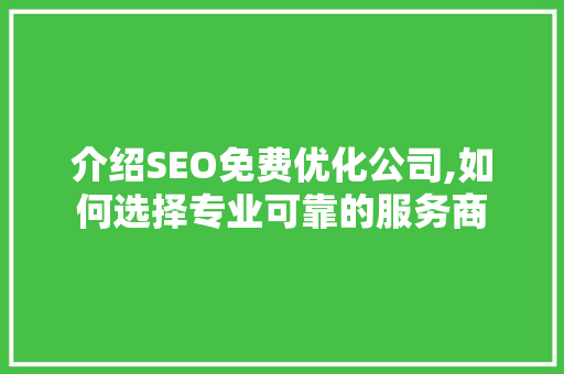 介绍SEO免费优化公司,如何选择专业可靠的服务商