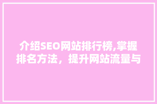 介绍SEO网站排行榜,掌握排名方法，提升网站流量与影响力