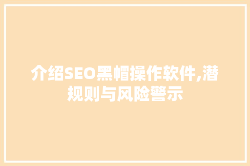 介绍SEO黑帽操作软件,潜规则与风险警示