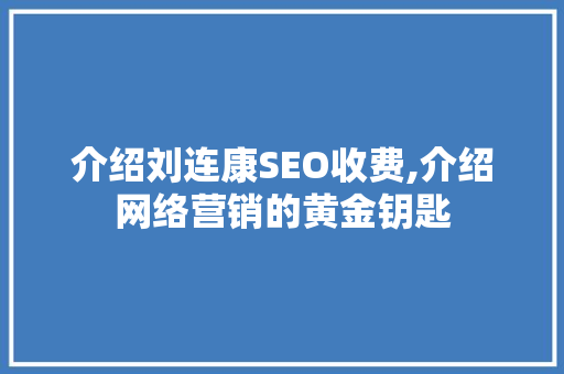 介绍刘连康SEO收费,介绍网络营销的黄金钥匙
