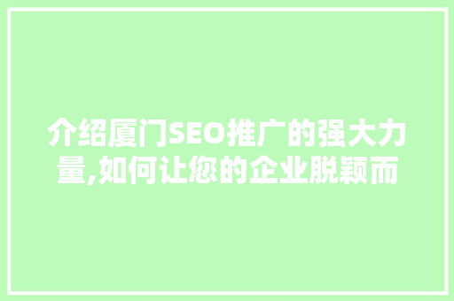 介绍厦门SEO推广的强大力量,如何让您的企业脱颖而出