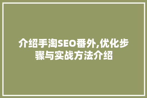 介绍手淘SEO番外,优化步骤与实战方法介绍