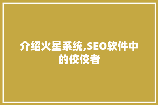 介绍火星系统,SEO软件中的佼佼者