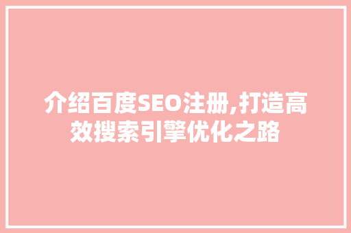 介绍百度SEO注册,打造高效搜索引擎优化之路