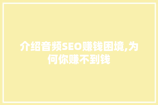 介绍音频SEO赚钱困境,为何你赚不到钱