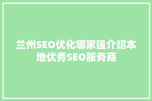 兰州SEO优化哪家强介绍本地优秀SEO服务商