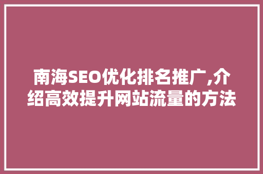 南海SEO优化排名推广,介绍高效提升网站流量的方法