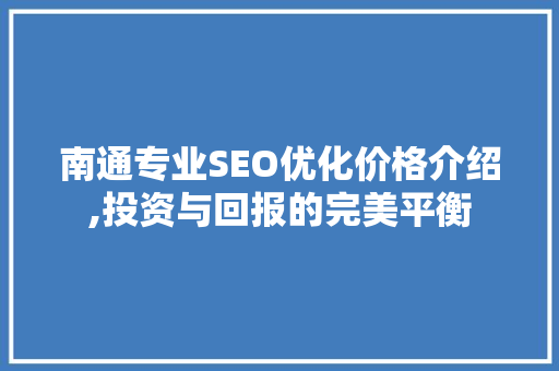 南通专业SEO优化价格介绍,投资与回报的完美平衡