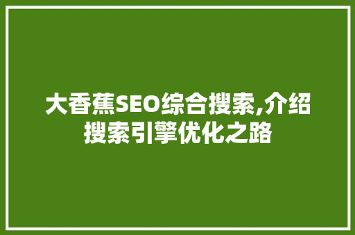 大香蕉SEO综合搜索,介绍搜索引擎优化之路 电脑配置 大香蕉SEO综合搜索,介绍搜索引擎优化之路 电脑配置
