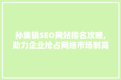 孙集镇SEO网站排名攻略,助力企业抢占网络市场制高点