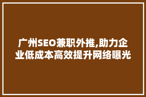 广州SEO兼职外推,助力企业低成本高效提升网络曝光度