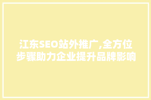 江东SEO站外推广,全方位步骤助力企业提升品牌影响力