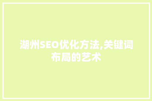 湖州SEO优化方法,关键词布局的艺术