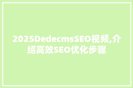 2025DedecmsSEO视频,介绍高效SEO优化步骤