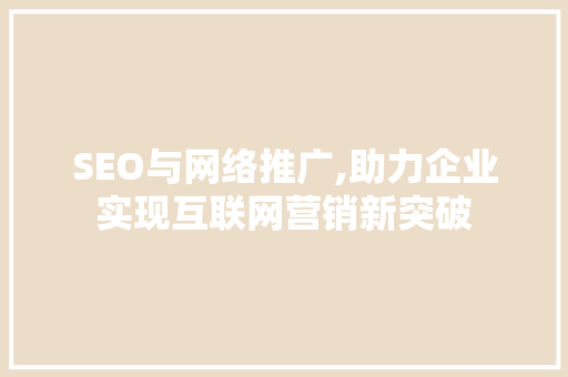 SEO与网络推广,助力企业实现互联网营销新突破