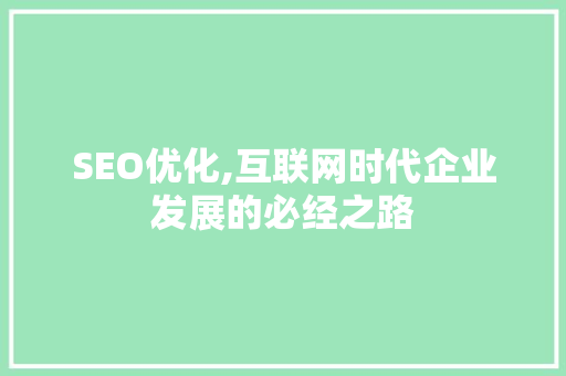 SEO优化,互联网时代企业发展的必经之路