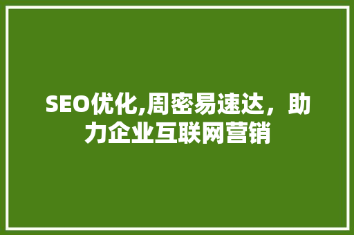 SEO优化,周密易速达，助力企业互联网营销