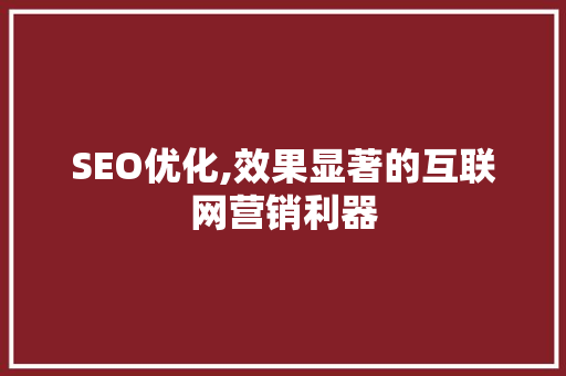 SEO优化,效果显著的互联网营销利器