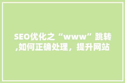 SEO优化之“www”跳转,如何正确处理，提升网站权重与用户体验