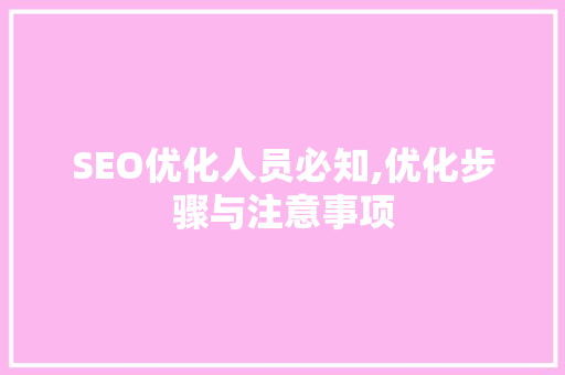SEO优化人员必知,优化步骤与注意事项