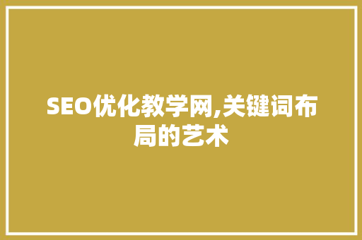 SEO优化教学网,关键词布局的艺术