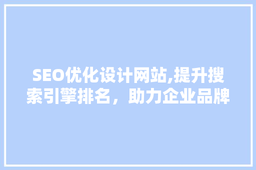 SEO优化设计网站,提升搜索引擎排名，助力企业品牌腾飞