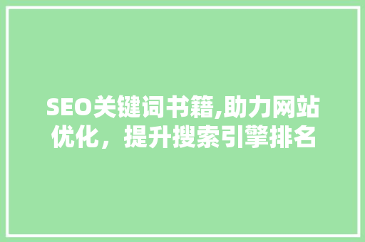 SEO关键词书籍,助力网站优化，提升搜索引擎排名