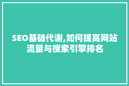 SEO基础代谢,如何提高网站流量与搜索引擎排名