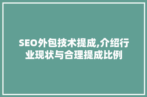 SEO外包技术提成,介绍行业现状与合理提成比例 SEO外包技术提成,介绍行业现状与合理提成比例