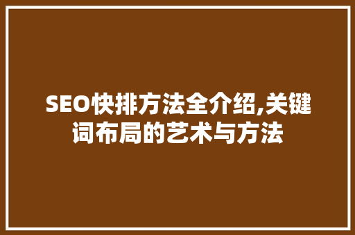 SEO快排方法全介绍,关键词布局的艺术与方法 网络技术
