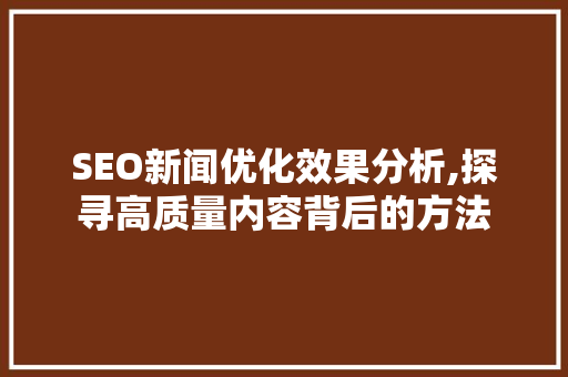 SEO新闻优化效果分析,探寻高质量内容背后的方法