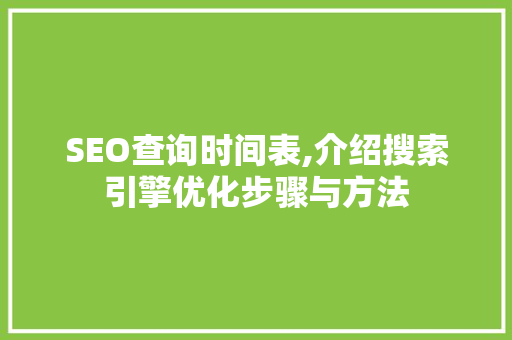 SEO查询时间表,介绍搜索引擎优化步骤与方法