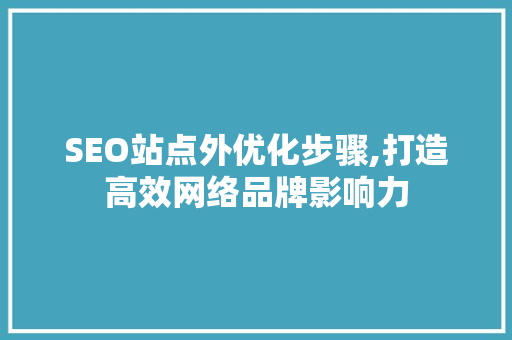 SEO站点外优化步骤,打造高效网络品牌影响力