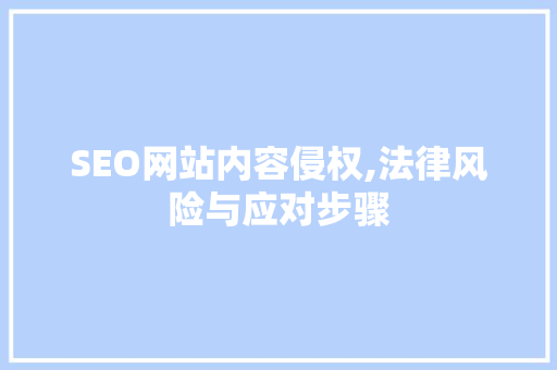 SEO网站内容侵权,法律风险与应对步骤