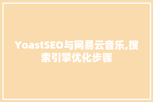 YoastSEO与网易云音乐,搜索引擎优化步骤