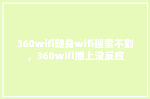 360wifi随身wifi搜索不到,360wifi插上没反应 360wifi随身wifi搜索不到,360wifi插上没反应