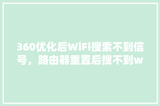360优化后WiFi搜索不到信号，路由器重置后搜不到wifi