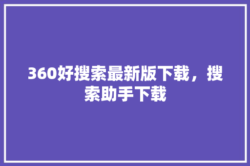 360好搜索最新版下载,搜索助手下载 电脑故障维修 360好搜索最新版下载,搜索助手下载 电脑故障维修